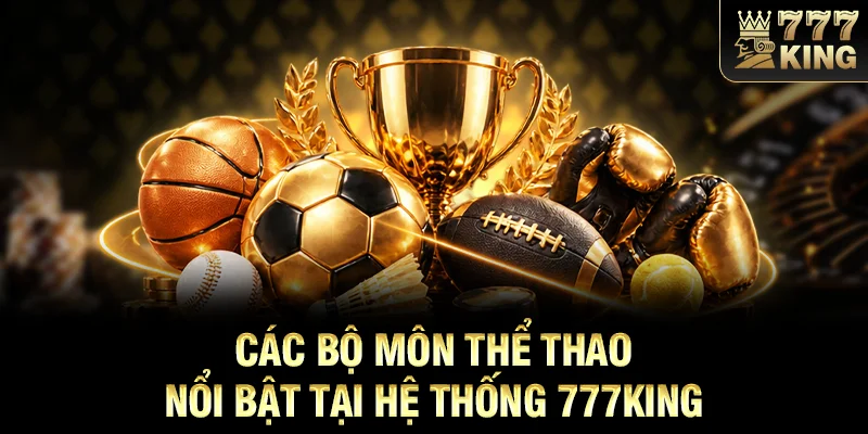 Các bộ môn thể thao nổi bật tại hệ thống 777KING