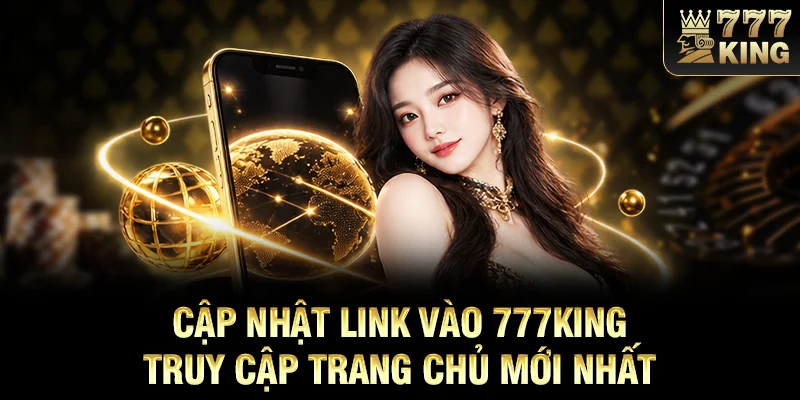 Cập nhật link vào 777KING truy cập trang chủ mới nhất