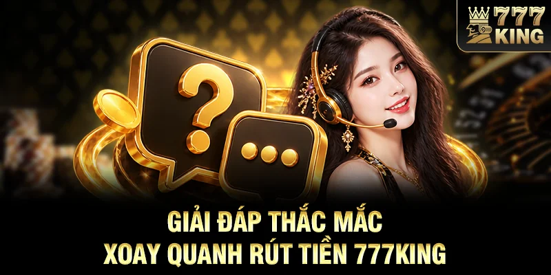 Giải đáp thắc mắc xoay quanh rút tiền 777KING