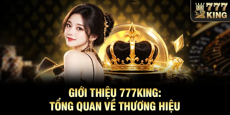 Giới thiệu 777KING: Tổng quan về thương hiệu