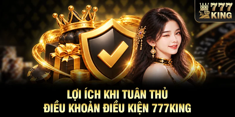 Lợi ích khi tuân thủ điều khoản điều kiện 777KING